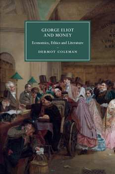 George Eliot and Money: Economics, Ethics and Literature - Book  of the Cambridge Studies in Nineteenth-Century Literature and Culture