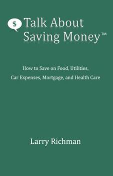 Paperback Talk About Saving Money: How to Save on Food, Utilities, Car Expenses, Mortgage, and Health Care Book