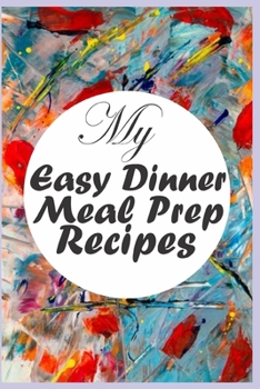 My Easy Dinner Meal Prep Recipes: Dinner Meal Prep Recipe Journal to Write in for Slow Cooking, Freezer Meal, Instant Pot and Ketogenic