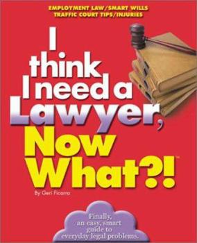 Paperback I Need a Lawyer, Now What?!: Employment Law/Smart Wills/Traffic Court Tips/Injuries Book