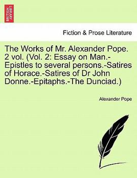 Paperback The Works of Mr. Alexander Pope. 2 vol. (Vol. 2: Essay on Man.-Epistles to several persons.-Satires of Horace.-Satires of Dr John Donne.-Epitaphs.-The Book