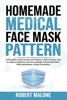 Paperback Homemade Medical Face Mask Pattern: A DIY guide on how to wear and remove a mask correctly. How to create an effective one from washable and reusable Book