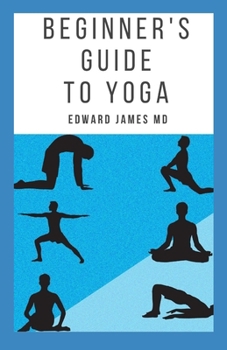 BEGINNER'S GUIDE TO YOGA: The Essential Beginner's Guide to Yoga For a Lifetime of Health and Fitness