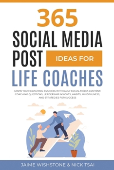 365 Social Media Post Ideas for Life Coaches: Grow Your Coaching Business with Daily Social Media Content: Coaching Questions, Leadership Insights, Habits, Mindfulness, and Strategies for Success