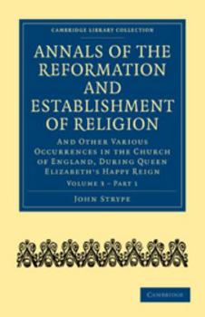 Electronics Annals of the Reformation and Establishment of Religion: And Other Various Occurrences in the Church of England, During Queen Elizabeth's Happy Reign Book