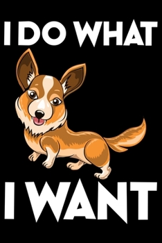 I Do What I Want: Corgi Life Journal Notebook - Pembroke Welsh Corgi Lover Gifts - Corgi Lover Corgi Dog Notebook Journal - Corgi Owner Present, Funny Corgi Diary, Corgi Face, New Corgi Gifts