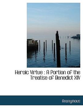 Hardcover Heroic Virtue: A Portion of the Treatise of Benedict XIV Book