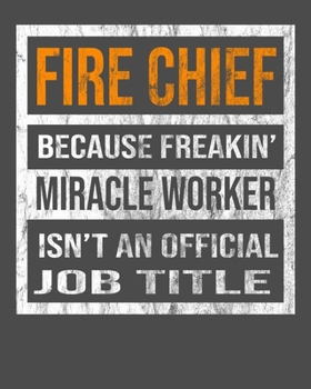 Fire Chief Because Freakin' Miracle Worker Is Not An Official Job Title: 2020 Calendar Day to Day Planner Dated Journal Notebook Diary 8" x 10" 110  Pages Clean Detailed Book