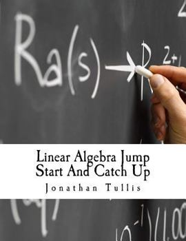 Paperback Linear Algebra Jump Start And Catch Up: Lost in linear algebra? Need to know the basics? Straight forward infor designed for beginners with limited un Book
