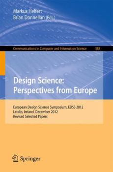 Design Science: Perspectives from Europe : European Design Science Symposium EDSS 2012, Leixlip, Ireland, December 6, 2012Revised Selected Papers