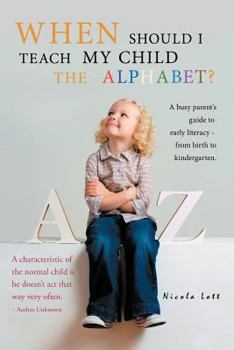 Paperback When Should I Teach My Child the Alphabet?: A Busy Parent's Guide to Early Literacy - From Birth to Kindergarten. Book