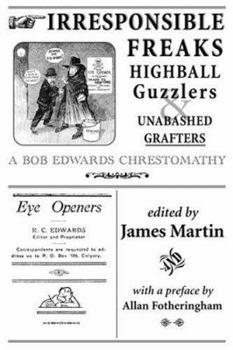 Paperback Irresponsible Freaks, Highball Guzzlers and Unabashed Grafters: A Bob Edwards Chrestomathy Book