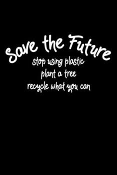 Paperback Save the Future - stop using plastic, plant a tree, recycle what you can: Notizbuch DIN A5 - 120 Seiten liniert Book