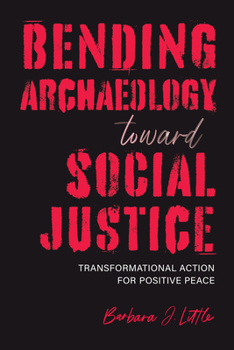 Hardcover Bending Archaeology Toward Social Justice: Transformational Action for Positive Peace Book