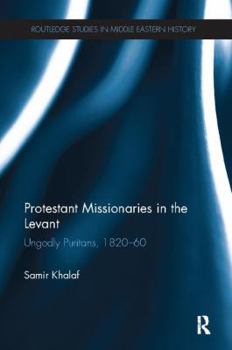 Paperback Protestant Missionaries in the Levant: Ungodly Puritans, 1820-1860 Book