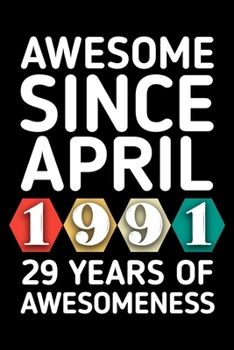 AWESOME SINCE APRIL 1991 - 29 YEARS OF AWESOMENESS: funny birthday gift for boy or girl 29th Birthday Gift notebook | 110 Pages | Large 6"X 9" | Blank Lined Journal