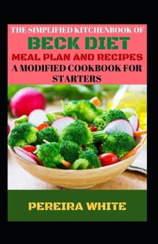 The Simplified Kitchenbook Of Beck Diet Meal Plan And Recipes: A Modified Cookbook For Starters