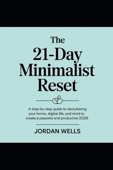 Paperback The 21-Day Minimalist Reset: A Step-by-Step Guide to Decluttering Your Home, Digital Life, and Mind to Create a Peaceful and Productive 2026. Book