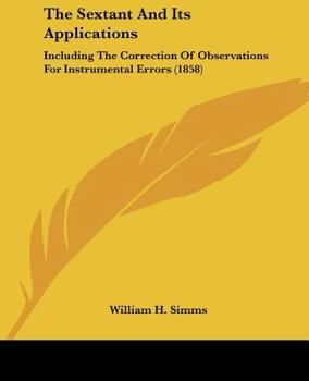 Paperback The Sextant And Its Applications: Including The Correction Of Observations For Instrumental Errors (1858) Book