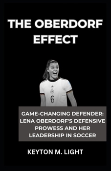 Paperback The Oberdorf Effect: "Game-Changing Defender: Lena Oberdorf's Defensive Prowess and Her Leadership in Soccer" Book