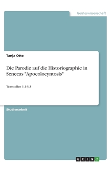 Paperback Die Parodie auf die Historiographie in Senecas "Apocolocyntosis": Textstellen 1,1-3,3 [German] Book
