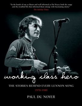 Hardcover Working Class Hero: The Stories Behind Every John Lennon Song, 1970-1980. Paul Du Noyer Book