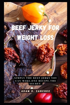 Paperback Beef Jerky for Weight Loss: simply the best jerky you can make, one recipe.The secret. Book