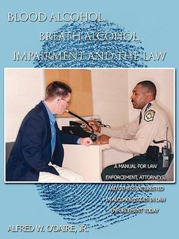 Blood Alcohol, Breath Alcohol, Impairment and the Law:A manual for law enforcement, attorneys, and others interested in alcohol issues in law enforcement today