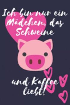 Ich bin nur ein Mädchen, das Schweine und Kaffee liebt!: Schweine Geschenke Schwester Frau Liniertes Notizbuch oder Journal zum selber ausfüllen (German Edition)