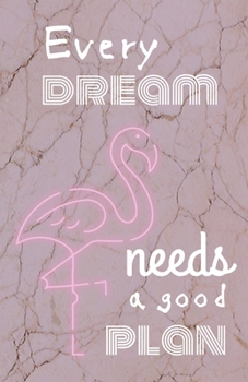 Every DREAM Needs a good PLAN.: Marble, Ping Flamingo, Monthly, Daily, Handy Universal, Planner, Journal, Habits tracker for All Year. (160 Pages, 12 Universal Chapters, 5.5 x 8.5)