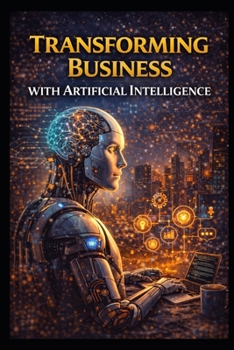 Transforming Business With Artificial Intelligence (Business & Money Making)