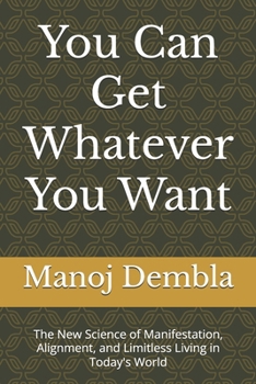 Paperback You Can Get Whatever You Want: The New Science of Manifestation, Alignment, and Limitless Living in Today's World Book
