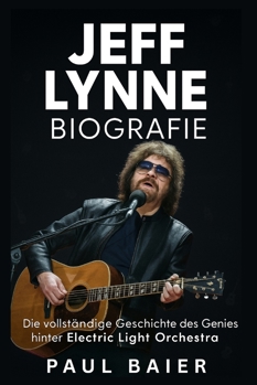 Jeff Lynne Biografie: Die vollständige Geschichte des Genies hinter Electric Light Orchestra
