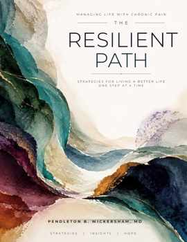 Paperback Managing Life with Chronic Pain: The Resilient Path: Strategies for Living a Better Life One Step at a Time Book