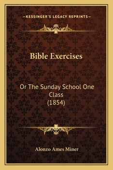 Paperback Bible Exercises: Or The Sunday School One Class (1854) Book