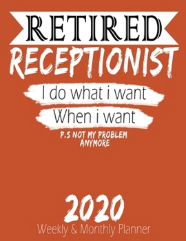 Paperback Retired Receptionist - I do What i Want When I Want 2020 Planner: High Performance Weekly Monthly Planner To Track Your Hourly Daily Weekly Monthly Pr Book