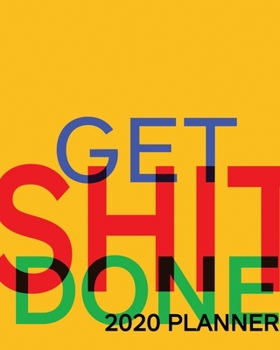 Paperback Get Shit Done 2020 Week to View Planner: 2020 Planner Weekly and Monthly - Jan 1 to Dec 31 Book