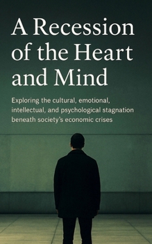 Recession of the Heart and Mind: How Modern Society Lost Its Depth: What It Will Take to Restore Meaning, Empathy, and Thought in an Age of Noise