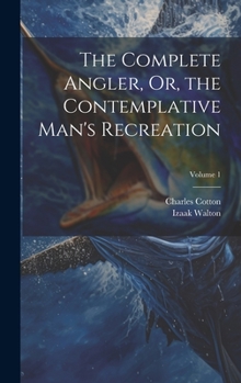 Hardcover The Complete Angler, Or, the Contemplative Man's Recreation; Volume 1 Book