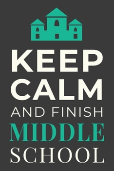 Paperback Keep Calm and Finish Middle School: Funny Student Journal Lined Notebook Gift Book