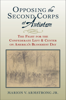 Hardcover Opposing the Second Corps at Antietam: The Fight for the Confederate Left and Center on America's Bloodiest Day Book