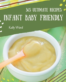 Paperback 365 Ultimate Infant Baby Friendly Recipes: Infant Baby Friendly Cookbook - All The Best Recipes You Need are Here! Book