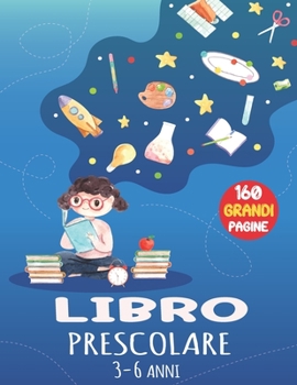 Libro Prescolare 3-6 Anni: 160 Grandi Pagine: Lettere da tracciare, Immagini da colorare, Immagini da tracciare, Puntini da unire, Numeri da ... da scovare...e Tanto Altro! (Italian Edition)