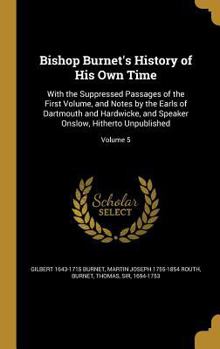 Hardcover Bishop Burnet's History of His Own Time: With the Suppressed Passages of the First Volume, and Notes by the Earls of Dartmouth and Hardwicke, and Spea Book