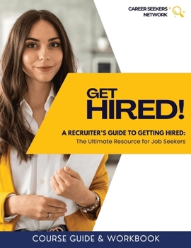 A Recruiter's Guide to Getting Hired: The Ultimate Resource for Job Seekers: Master the Art of Crafting Resumes, Cover Letters, Job Searching, and Int