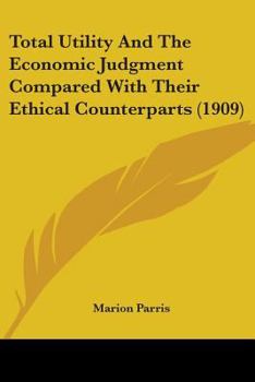 Paperback Total Utility And The Economic Judgment Compared With Their Ethical Counterparts (1909) Book