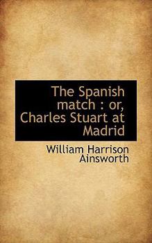 Paperback The Spanish Match: Or, Charles Stuart at Madrid Book