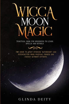 Paperback Wicca moon magic: Practical book for beginners to learn spells and rituals. The guide to start studying Witchcraft and interpreting moon Book