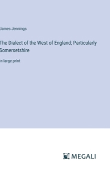 Hardcover The Dialect of the West of England; Particularly Somersetshire: in large print Book