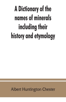 A Dictionary of the Names of Minerals Inluding Their History and Etymology